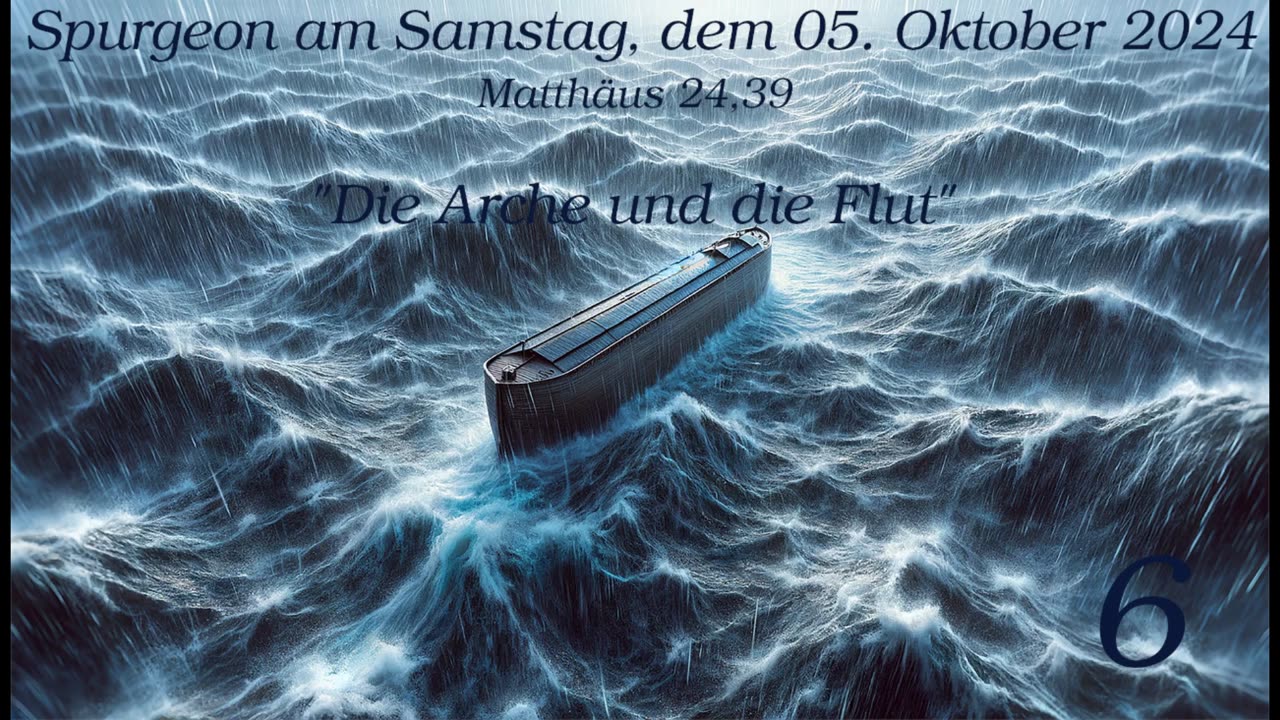 Spurgeon am Samstag, dem 05. Oktober 2024 zu Matthäus 24,39 - "Die Arche und die Flut" - Teil 6