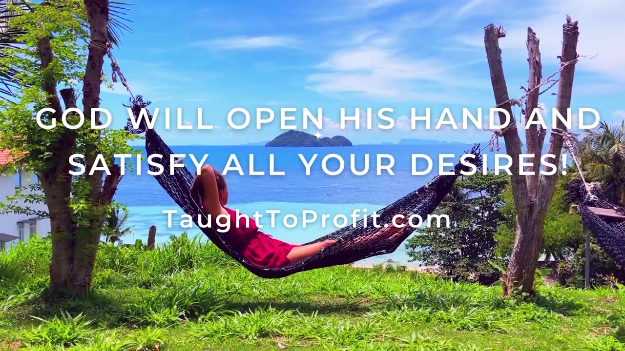 God Will Open His Hand And Satisfy All Your Desires!