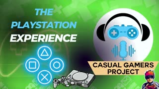 Casual Gamers Project Podcast - The PlayStation Experience Episode 5 PART 1