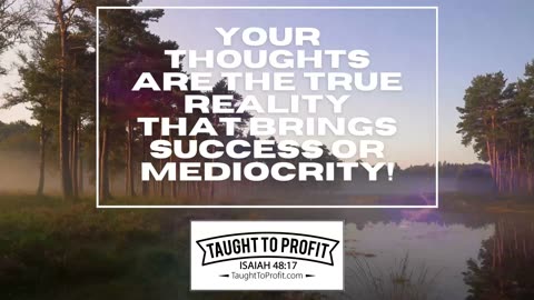 Your Thoughts Are The True Reality That Brings Success Or Mediocrity!