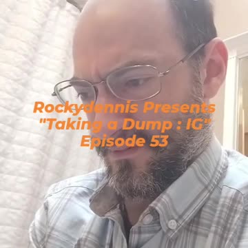 Rockydennis Presents "Taking a Dump : IG" Episode 53