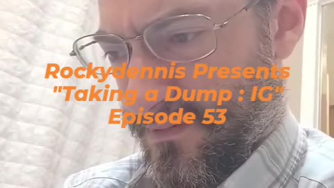 Rockydennis Presents "Taking a Dump : IG" Episode 53