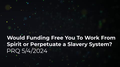 Would Funding Free You to Work Spirit or Perpetuate a Slavery System? 5/4/2024