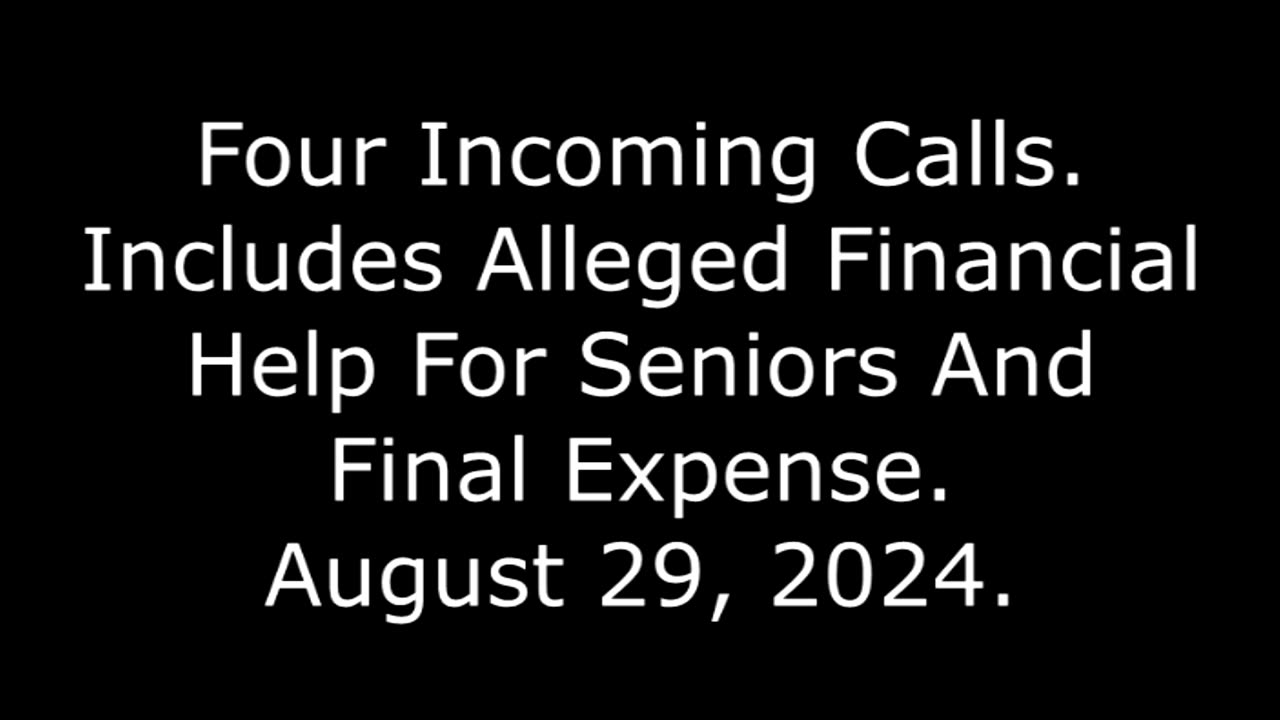 4 Incoming Calls: Includes Alleged Financial Help For Seniors And Final Expense, August 29, 2024
