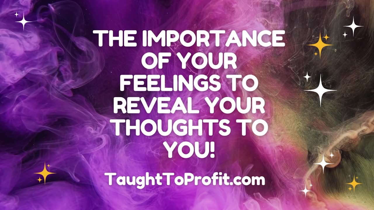 The Importance Of Your Feelings To Reveal Your Thoughts To You!