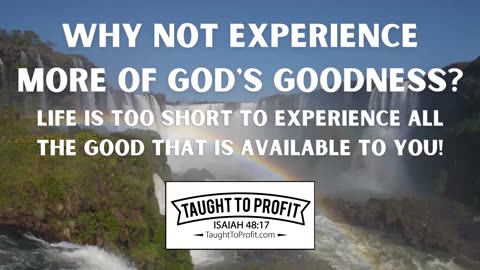 Why Not Experience More Of God's Goodness？ Life Is Too Short To Experience All The Good Available!