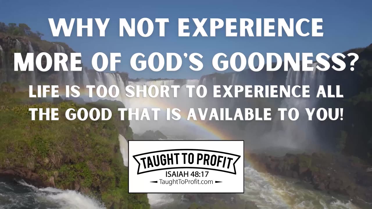 Why Not Experience More Of God's Goodness？ Life Is Too Short To Experience All The Good Available!