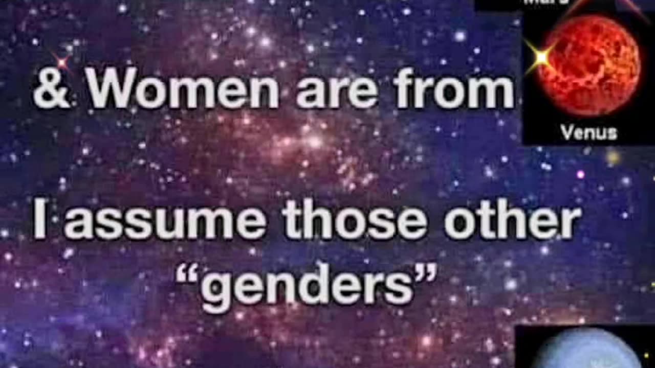 Men are from Mars and women are from Venus