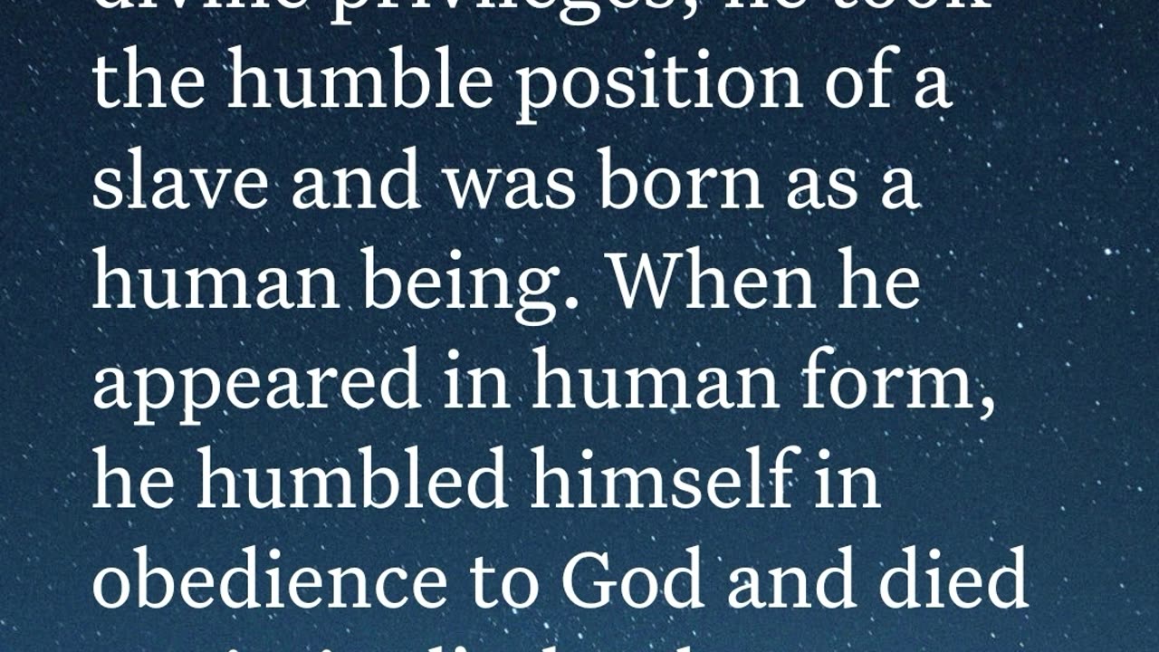 Holy Bible Philippians 2:7-8 Instead, he gave up his divine privileges; he took the humble position