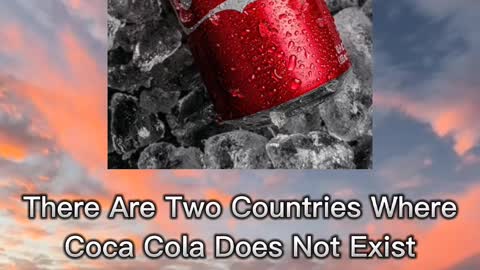 You know, there are 2 countries where there is no Coca cola