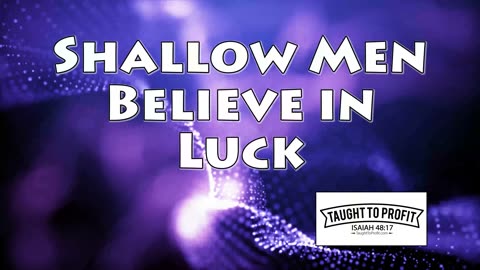 Shallow Men Believe In Luck Or In Circumstance - Strong Men Believe In Cause And Effect!