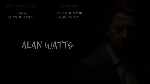 : ALAN: WATTS; Human-Consciousness.