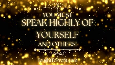 You Must Speak Highly Of Yourself And Others!