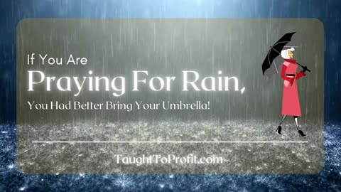 If You Are Praying For Rain, You Had Better Bring Your Umbrella!