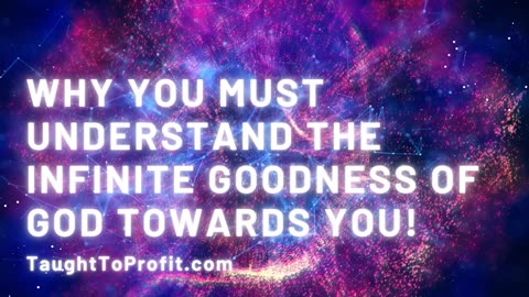 Why You Must Understand The Infinite Goodness Of God Towards You!