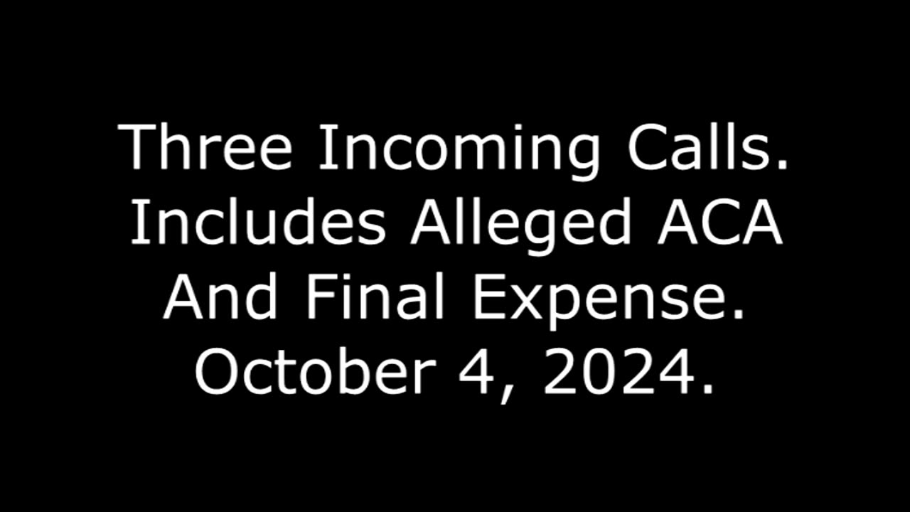 Three Incoming Calls: Includes Alleged ACA And Final Expense, October 4, 2024