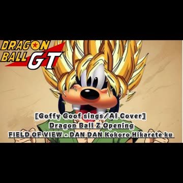 [Goofy Goof sings/AI Cover] Dragon Ball GT Opening FIELD OF VIEW - DAN DAN Kokoro Hikarete ku