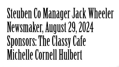 Wlea Newsmaker, August 29, 2024, Steuben Co Manager Jack Wheeler