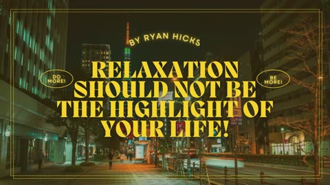 Relaxation Should Not Be The Highlight Of Your Life!