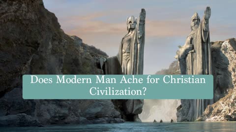 Does Modern Man Ache for Christian Civilization?