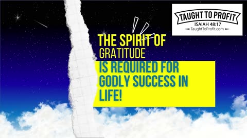 The Spirit Of Gratitude Is Required For Godly Success In Life!