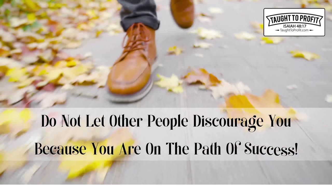 Do Not Let Other People Discourage You Because You Are On The Path Of Success!