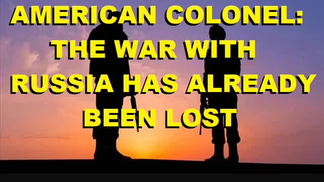 AMERICAN COLONEL: THE WAR WITH RUSSIA HAS ALREADY BEEN LOST