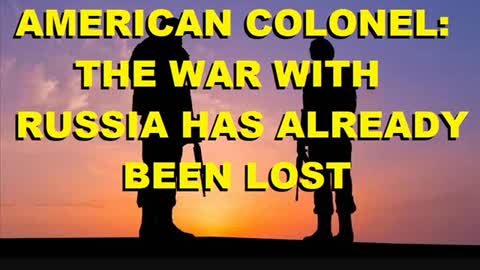 AMERICAN COLONEL: THE WAR WITH RUSSIA HAS ALREADY BEEN LOST