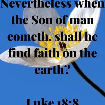 Nevertheless when the Son of man cometh, shall he find faith on the earth