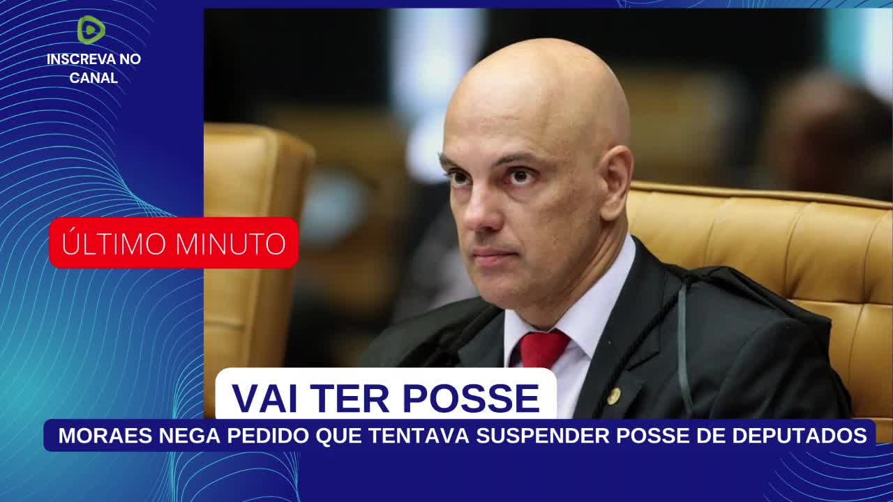 MORAES NEGA PEDIDO QUE TENTAVA SUSPENDER POSSE DE DEPUTADOS