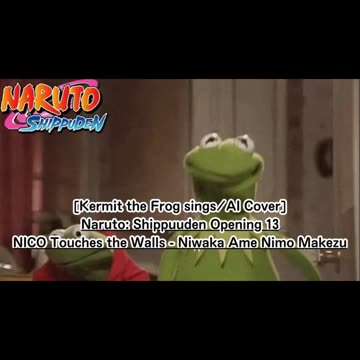 [Kermit the Frog /AI Cover] Naruto: Shippuden OP 13 NICO Touches the Walls - Niwaka Ame ni mo Makezu