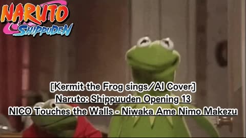 [Kermit the Frog /AI Cover] Naruto: Shippuden OP 13 NICO Touches the Walls - Niwaka Ame ni mo Makezu