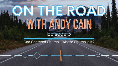 On The Road - Episode 3 - God Centered Church - Whose Church Is It?