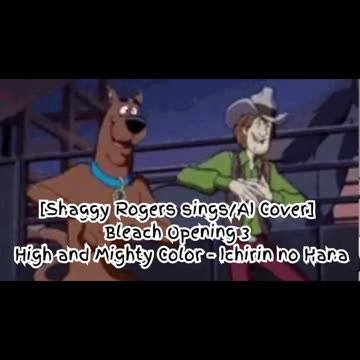 [Shaggy Rogers sings/AI Cover] Bleach Opening 3 High and Mighty Color - Ichirin no Hana
