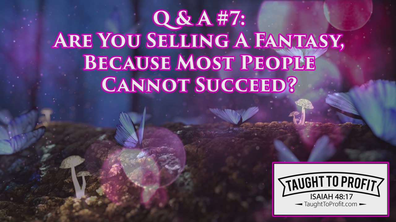 Q And A #7 - Are You Selling A Fantasy, Because Most People Cannot Succeed？