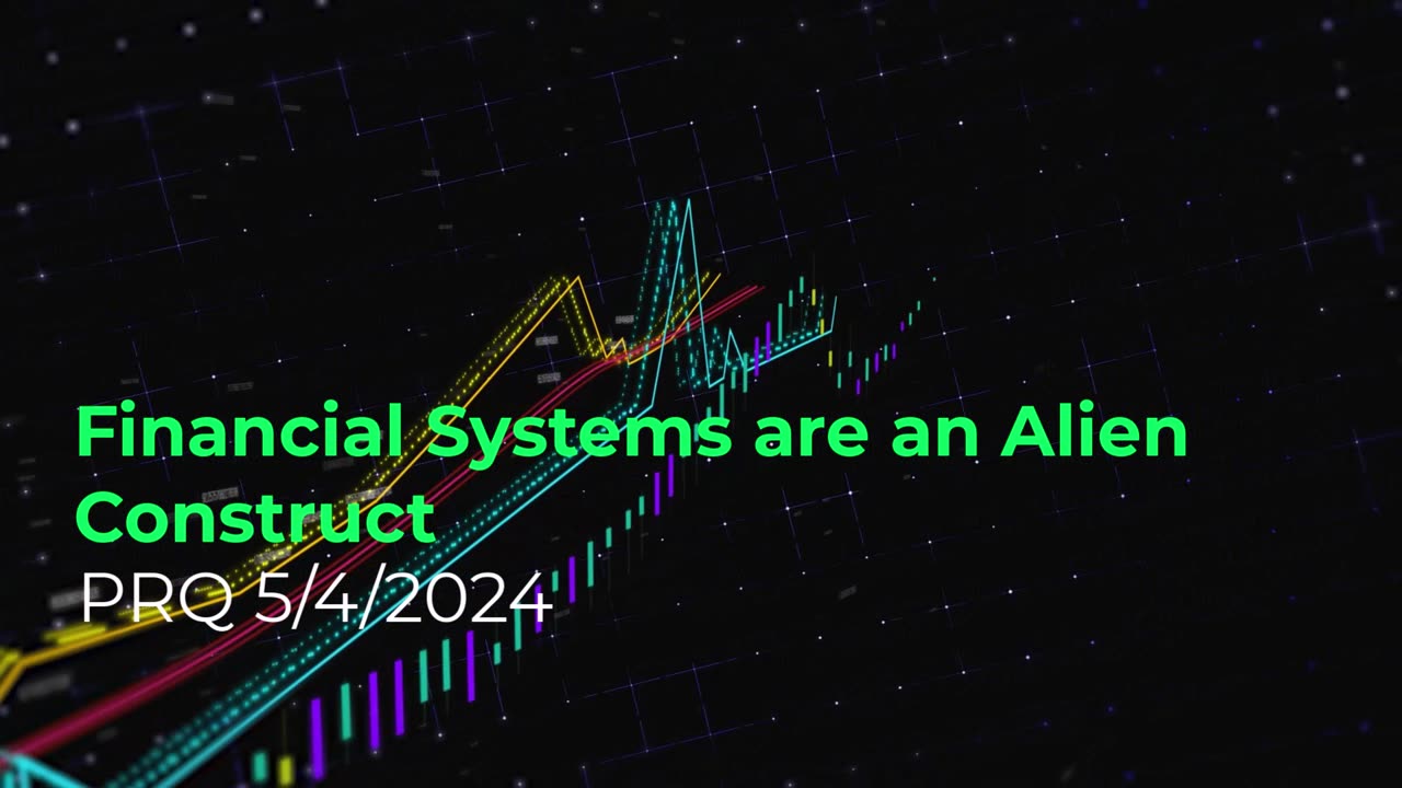 Financial Systems are an Alien Construct 5/4/2024