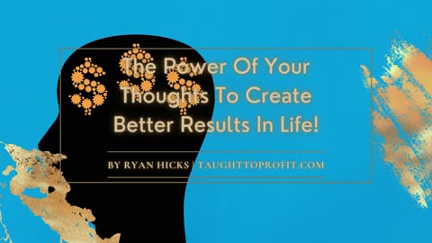 The Power Of Your Thoughts To Create Better Results In Life!