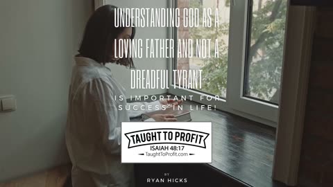 Understanding God As A Loving Father And Not A Dreadful Tyrant Is Important For Success In Life!