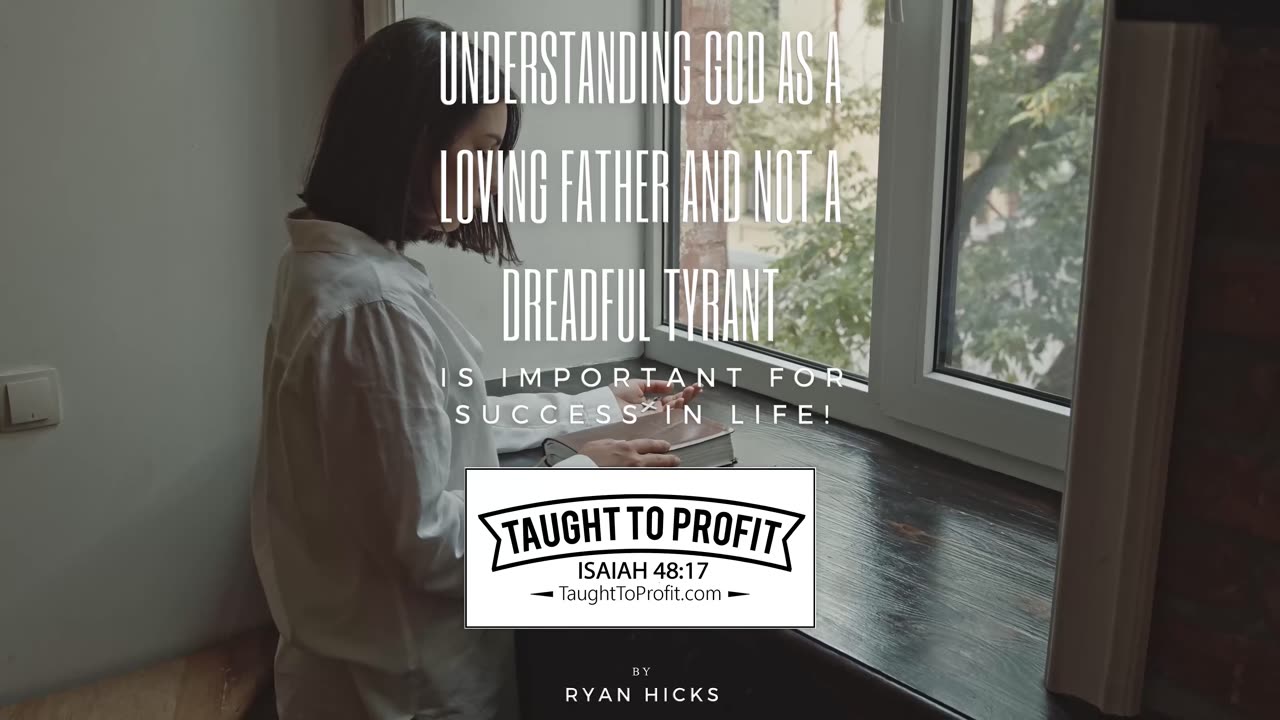 Understanding God As A Loving Father And Not A Dreadful Tyrant Is Important For Success In Life!