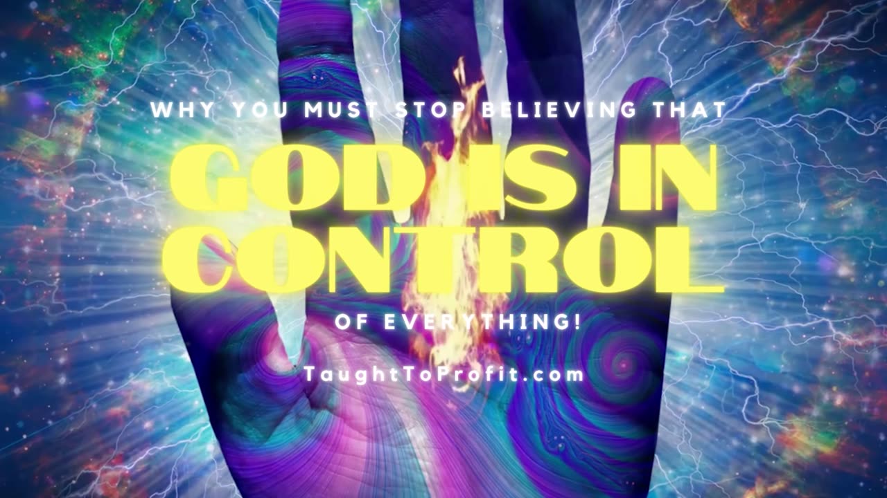 Why You Must Stop Believing That God Is In Control Of Everything!