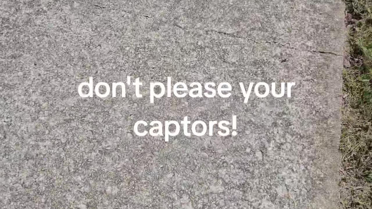 Don't please your captors