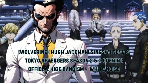 [Wolverine(HughJackman) sings/AI Cover] Tokyo Revengers S 2&3 OP Official HIGE DANdism - White Noise