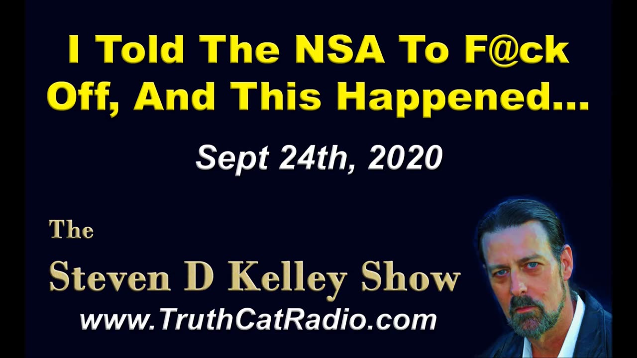 Told the NSA to Fuck Off, and this happened, Steven D Kelley Show Sept-24-2020