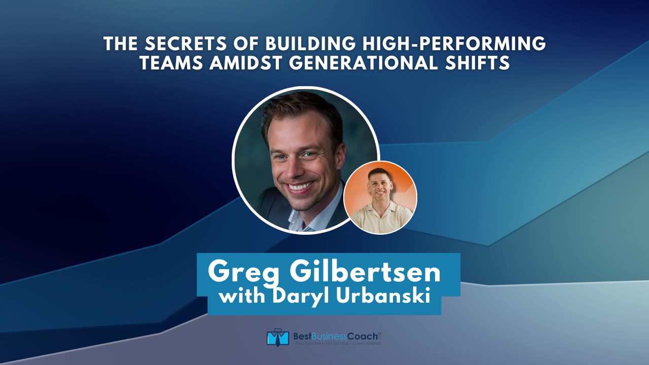 The Secrets of Building High-Performing Teams Amidst Generational Shifts with Greg Gilbertsen