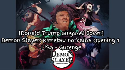 [Donald Trump sings/AI Cover] Demonslayer:Kimetsu no Yaiba Season 1 Opening LiSa - Gurenge