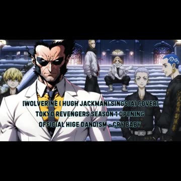 [Wolverine sings/AI Cover] Tokyo Revengers Season 1 OP 1 Official HiGE DANdism - Cry Baby