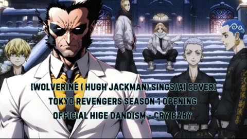 [Wolverine sings/AI Cover] Tokyo Revengers Season 1 OP 1 Official HiGE DANdism - Cry Baby