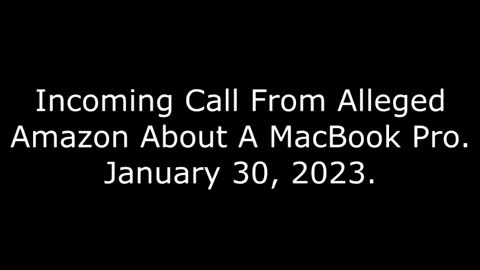 Incoming Call From Alleged Amazon About A MacBook Pro: 1/30/23