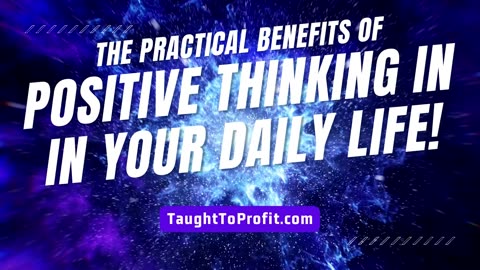 The Practical Benefits Of Positive Thinking In Your Daily Life!