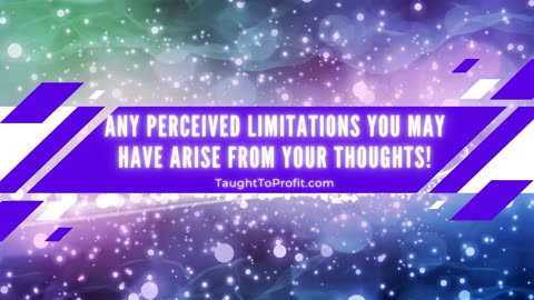 Any Perceived Limitations You May Have Arise From Your Thoughts!